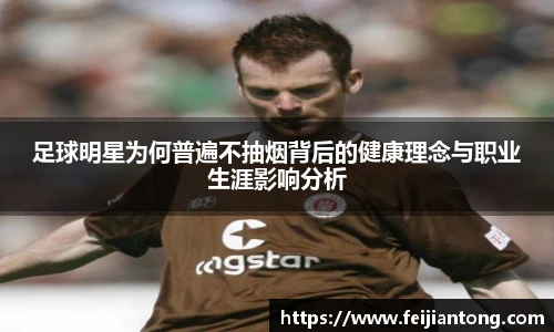 足球明星为何普遍不抽烟背后的健康理念与职业生涯影响分析